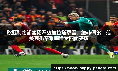 欧冠利物浦客场不敌加拉塔萨雷，绝非偶尔，范戴克孤掌难鸣遭受四面夹攻